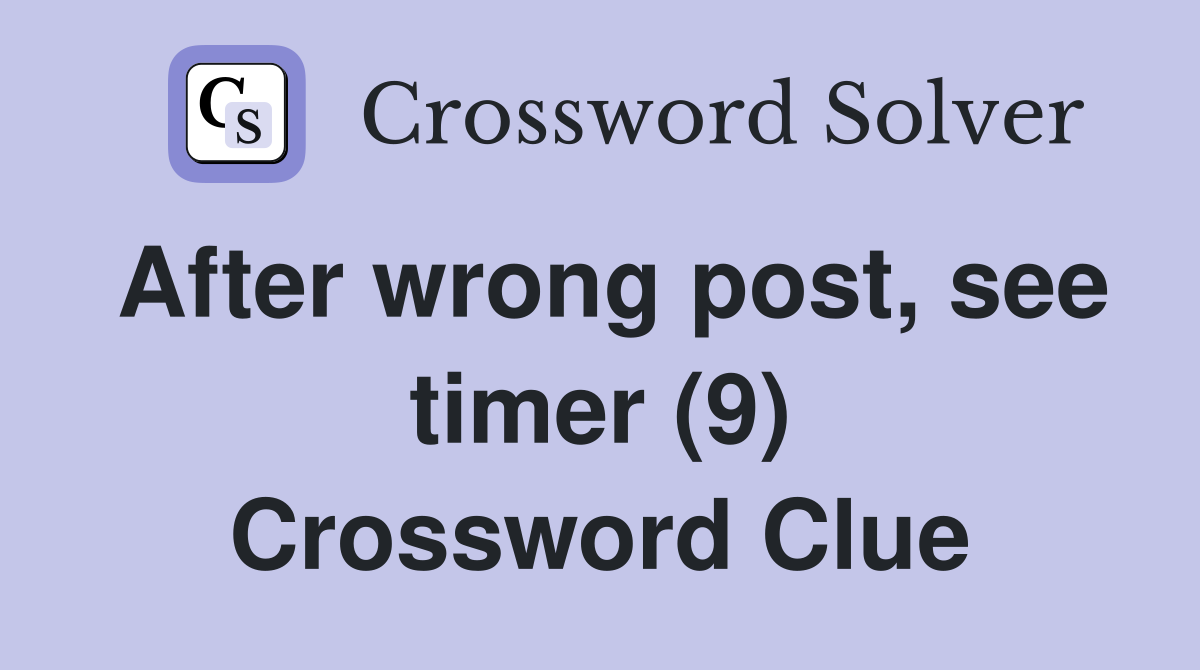 After wrong post, see timer (9) Crossword Clue