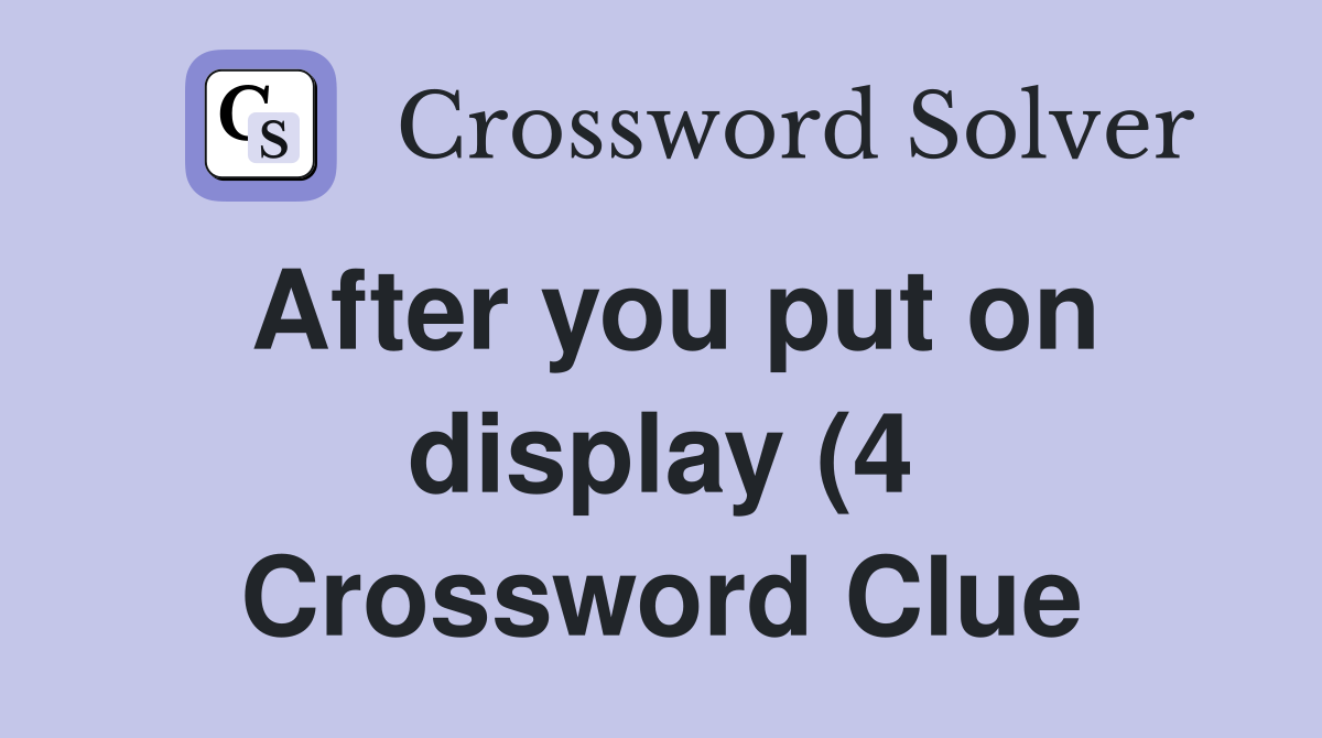 After you put on display (4) Crossword Clue Answers Crossword Solver After you put on display (4) Crossword Clue Answers Crossword Solver