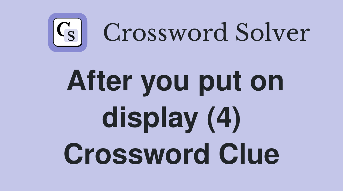After you put on display (4) - Crossword Clue Answers - Crossword Solver