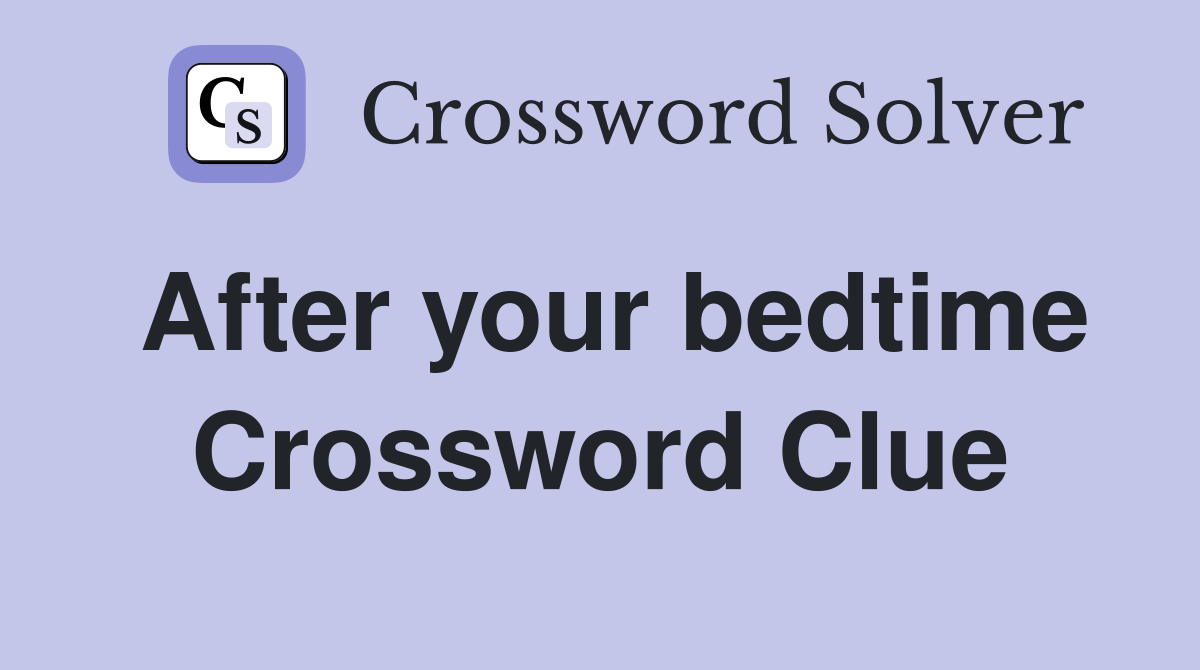 After your bedtime Crossword Clue