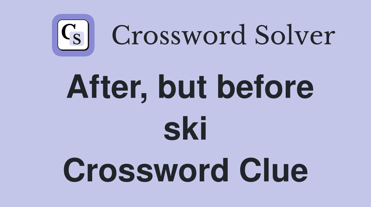 After, but before ski Crossword Clue