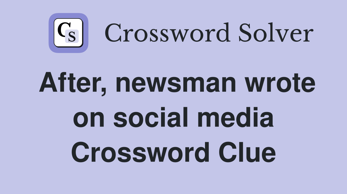 After, newsman wrote on social media Crossword Clue