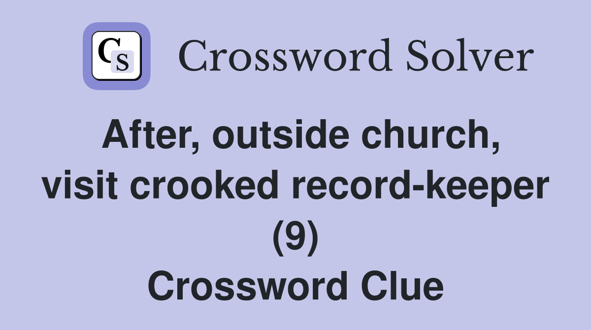 After, outside church, visit crooked record-keeper (9) Crossword Clue