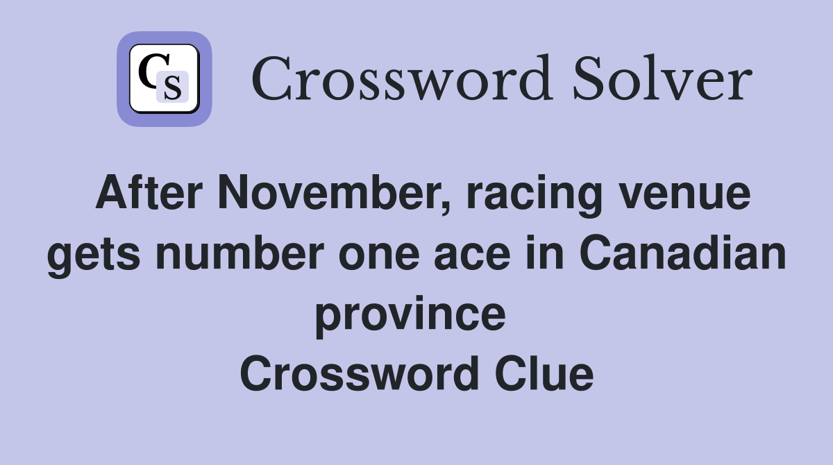 After November, racing venue gets number one ace in Canadian province  Crossword Clue
