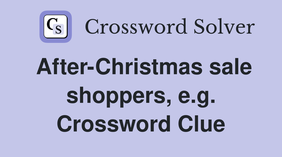 After-Christmas sale shoppers, e.g. Crossword Clue