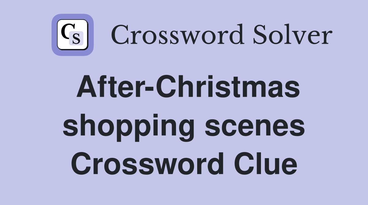 After-Christmas shopping scenes Crossword Clue