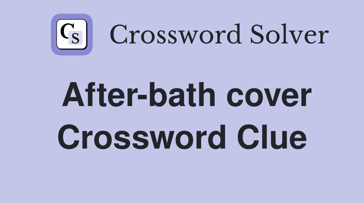 After-bath cover Crossword Clue