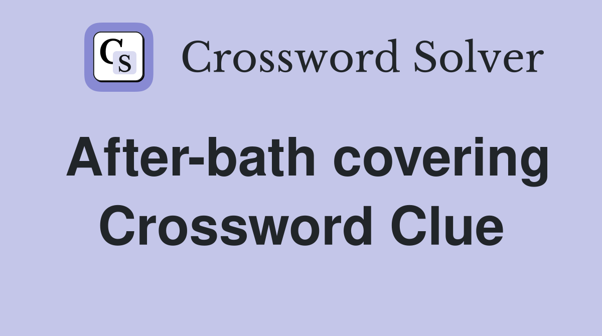 After-bath covering Crossword Clue