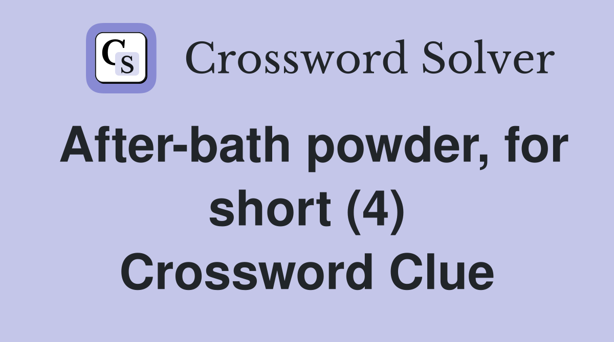 After-bath powder, for short (4) Crossword Clue