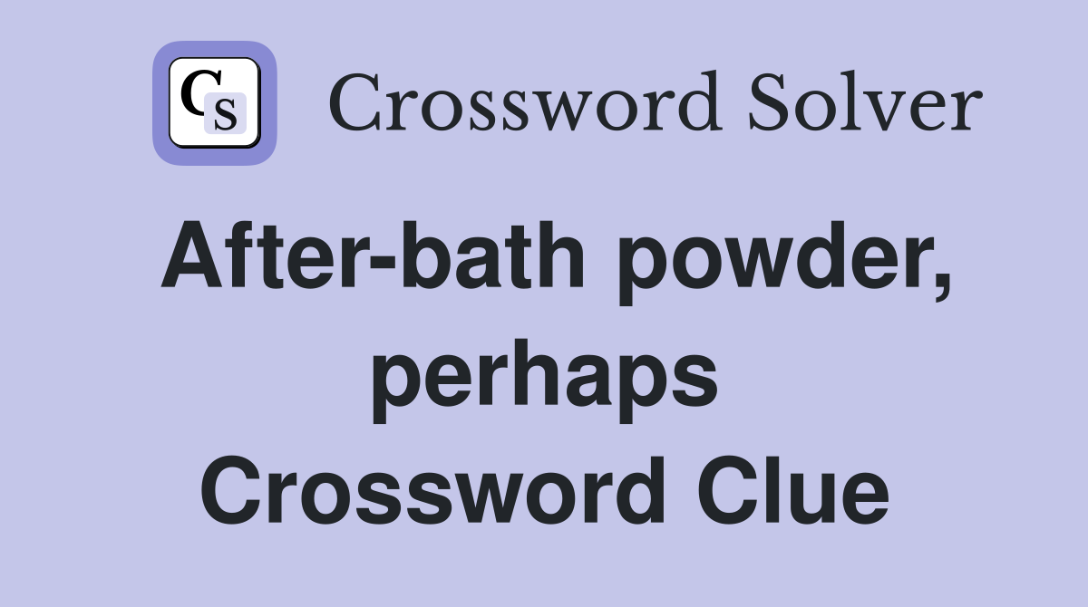 After-bath powder, perhaps Crossword Clue