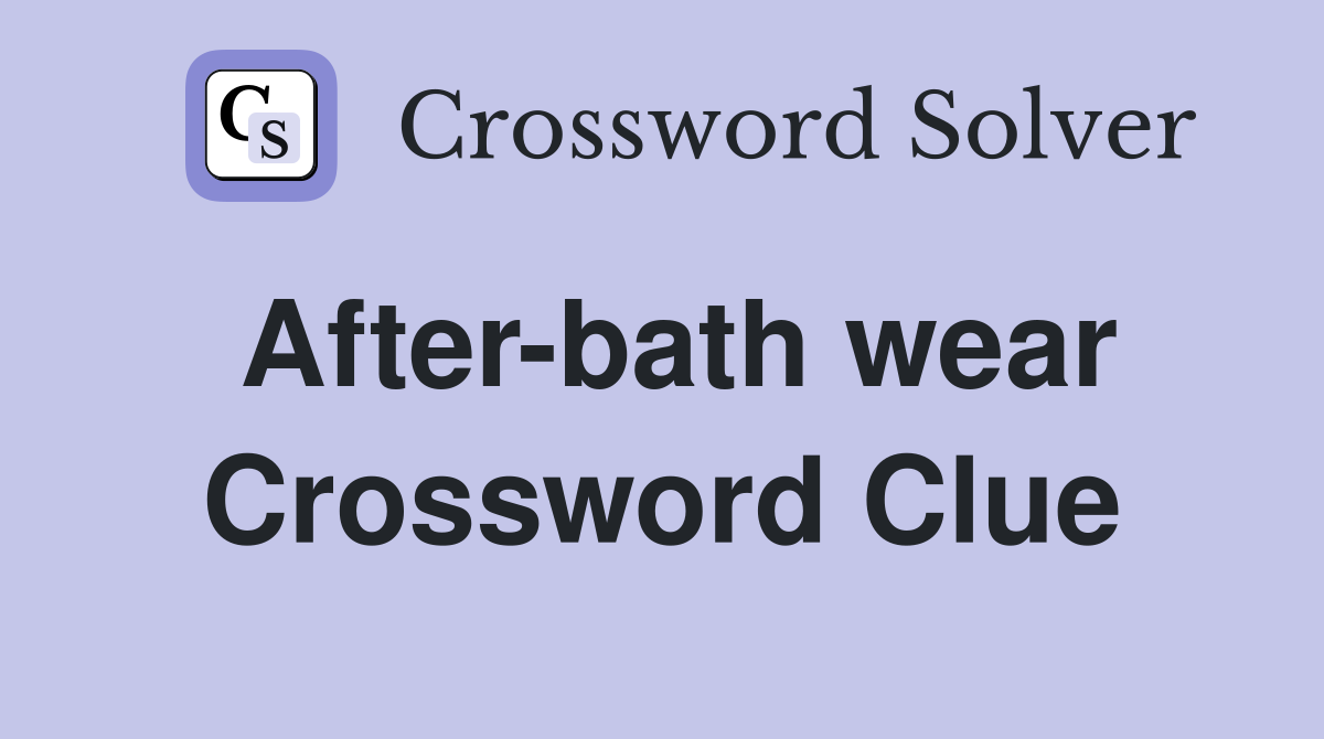 After-bath wear Crossword Clue