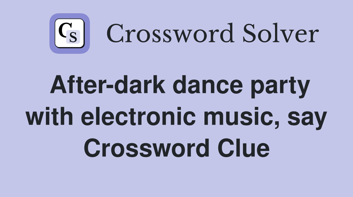 After-dark dance party with electronic music, say Crossword Clue