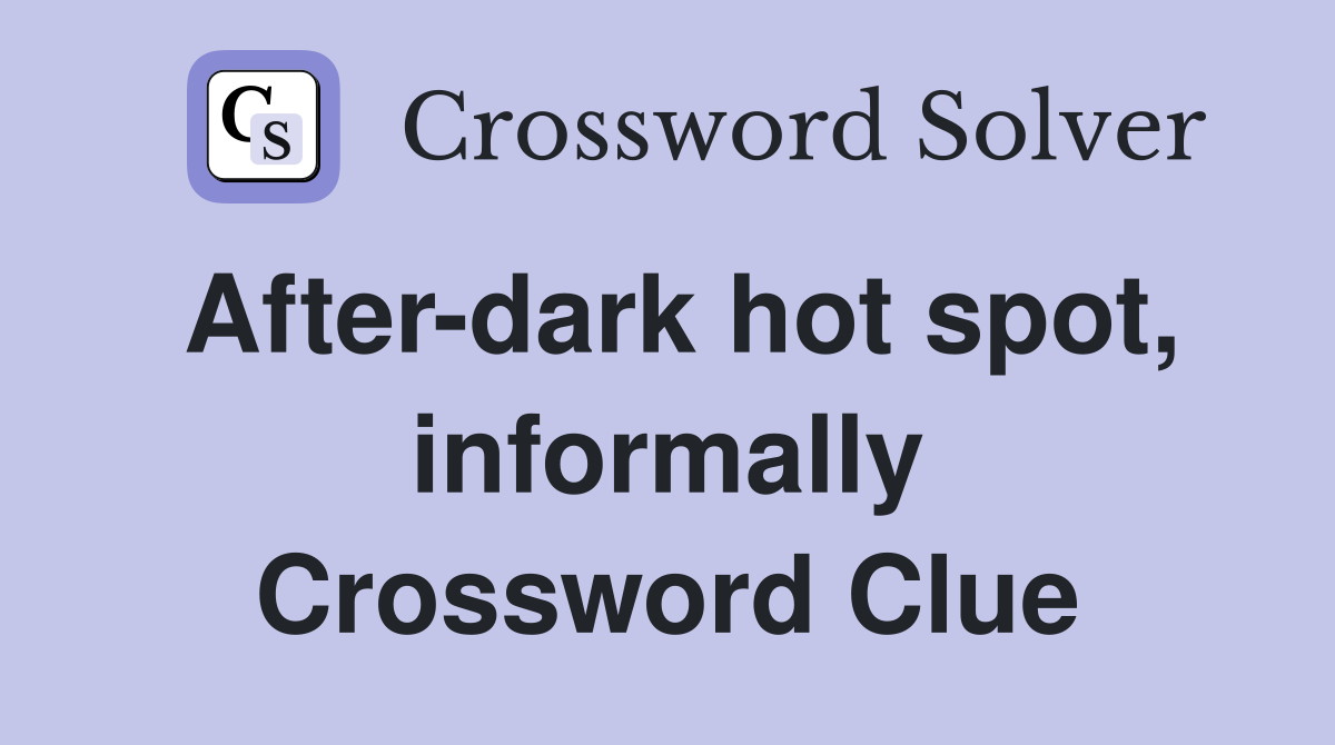 After-dark hot spot, informally Crossword Clue