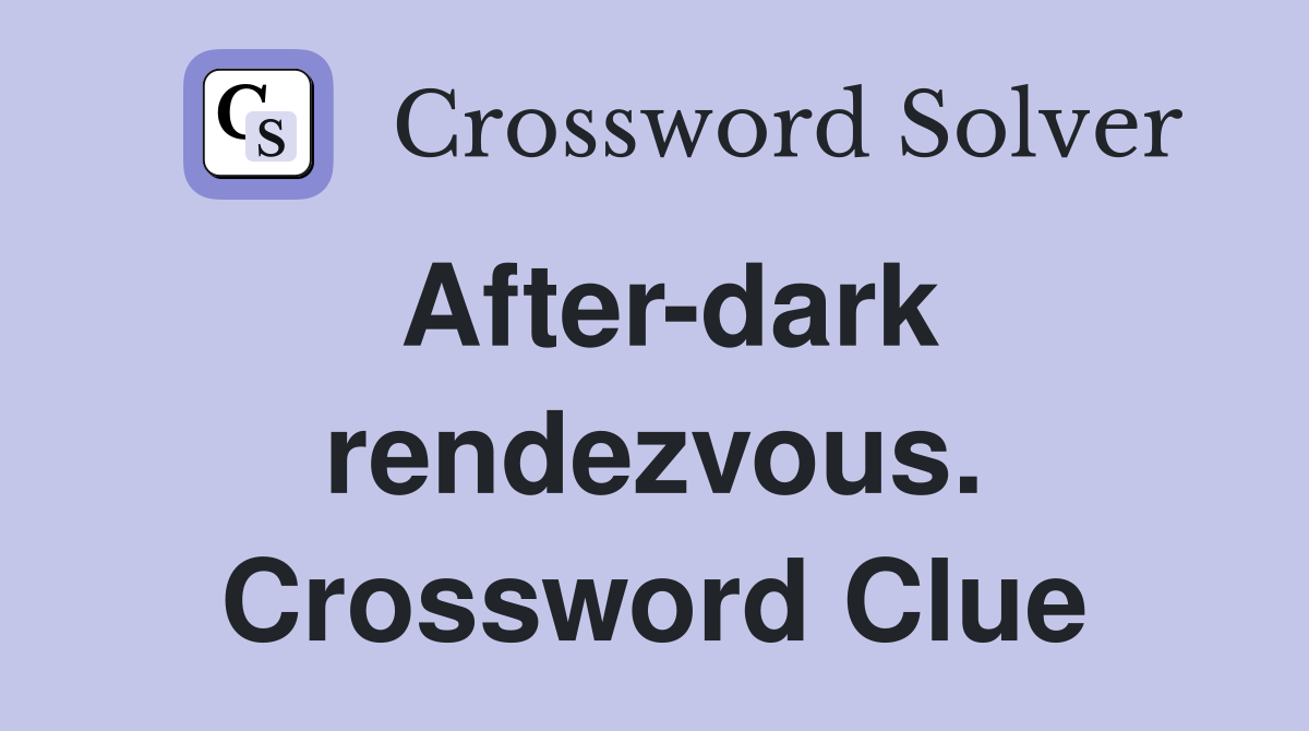 After-dark rendezvous. Crossword Clue