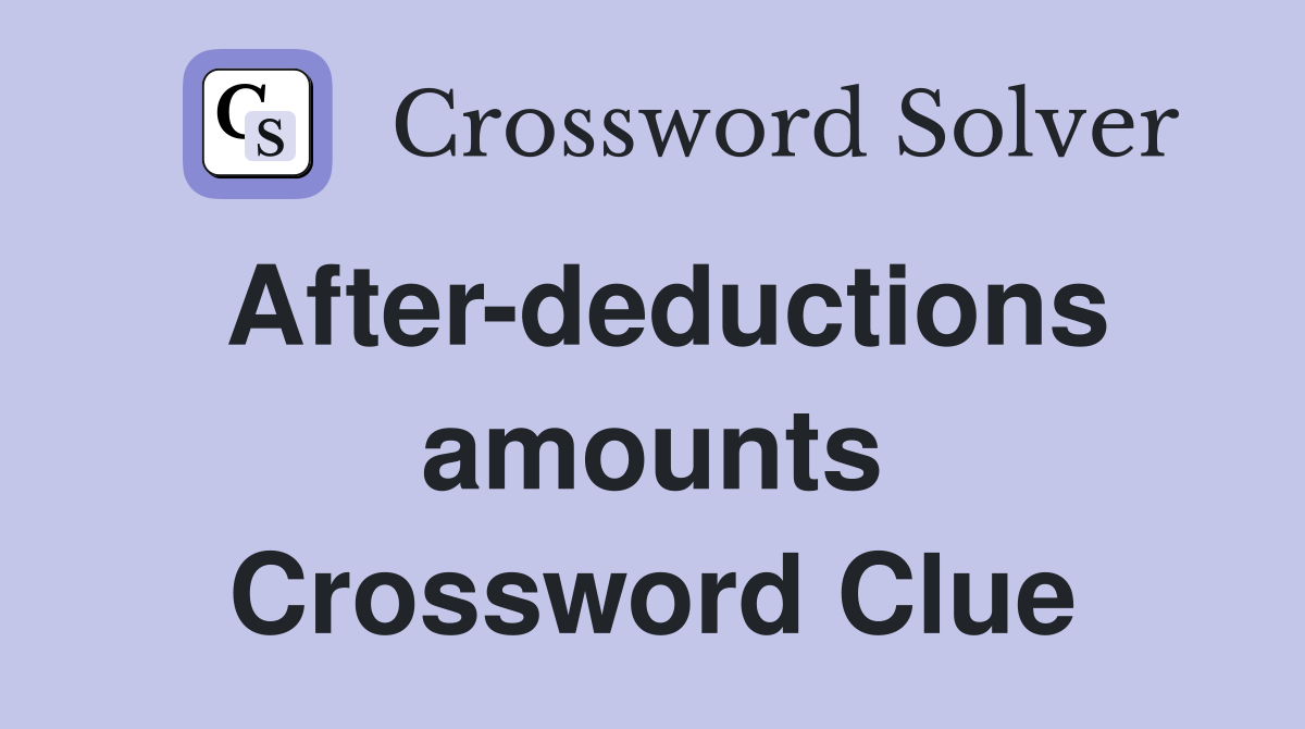 After-deductions amounts Crossword Clue