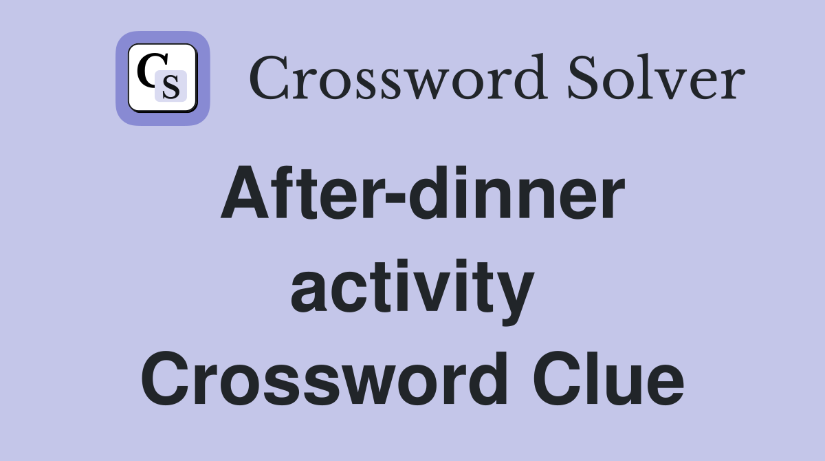 After-dinner activity Crossword Clue