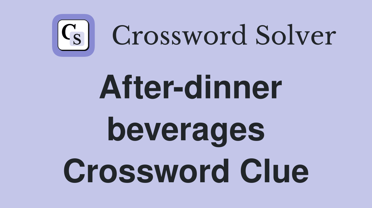 After-dinner beverages Crossword Clue