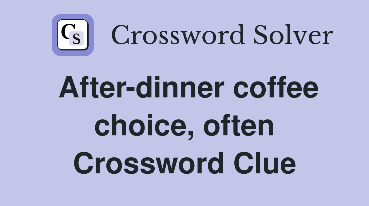 After-dinner coffee choice, often Crossword Clue
