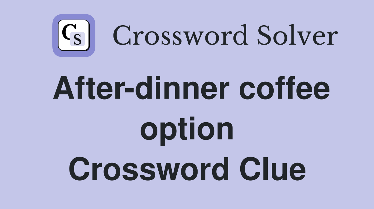 After-dinner coffee option Crossword Clue