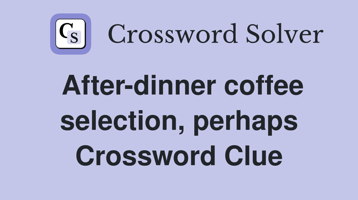 After-dinner coffee selection, perhaps Crossword Clue