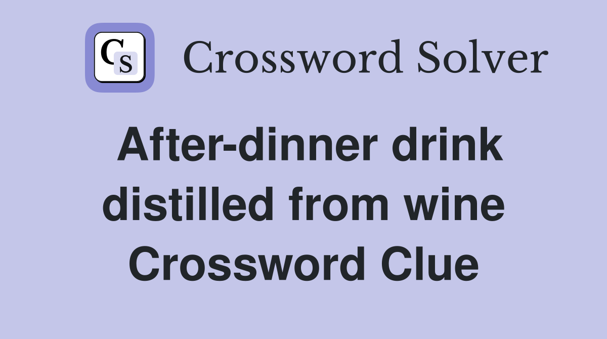 After-dinner drink distilled from wine Crossword Clue