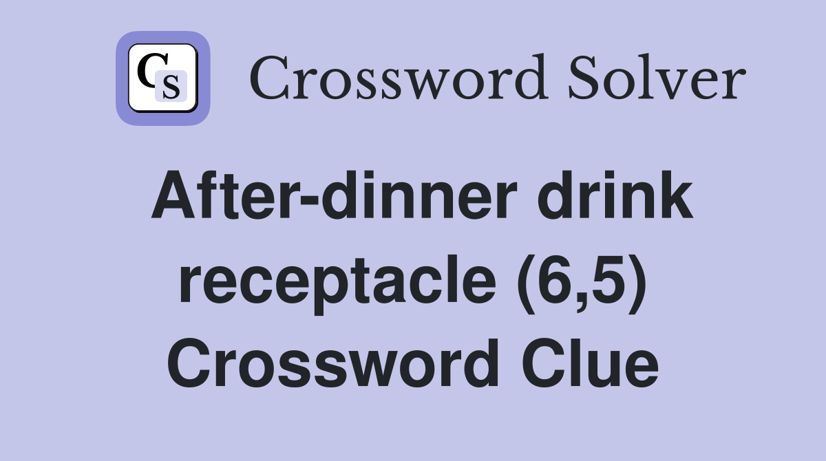 After-dinner drink receptacle (6,5) Crossword Clue