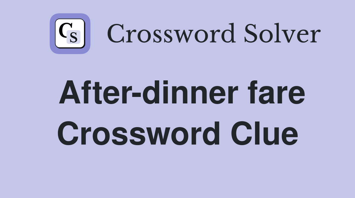 After-dinner fare Crossword Clue