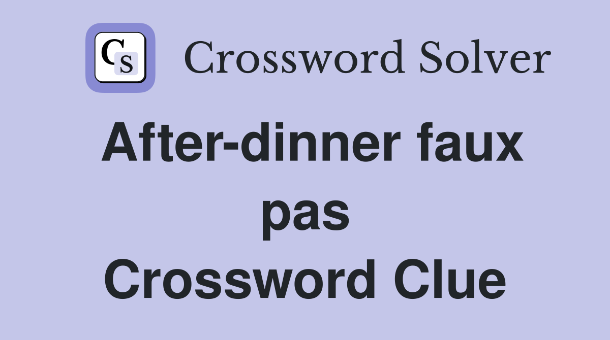 After-dinner faux pas Crossword Clue