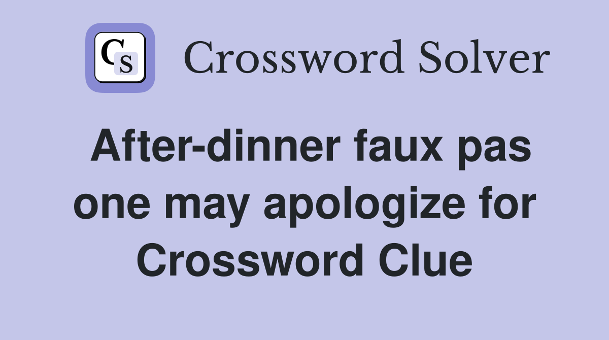 After-dinner faux pas one may apologize for Crossword Clue