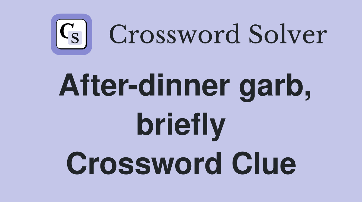 After-dinner garb, briefly Crossword Clue