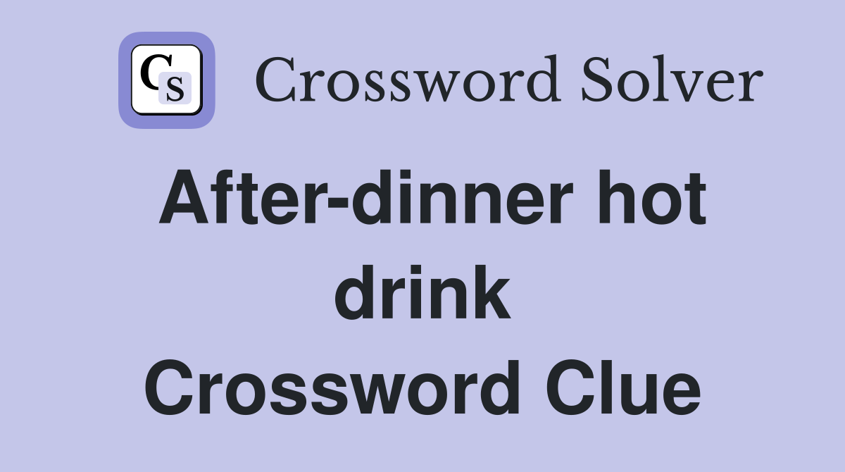 After-dinner hot drink Crossword Clue
