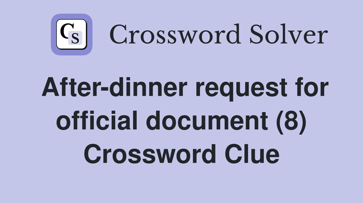 After-dinner request for official document (8) Crossword Clue