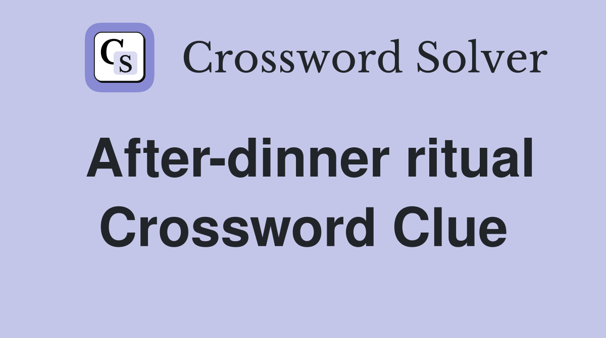After-dinner ritual Crossword Clue
