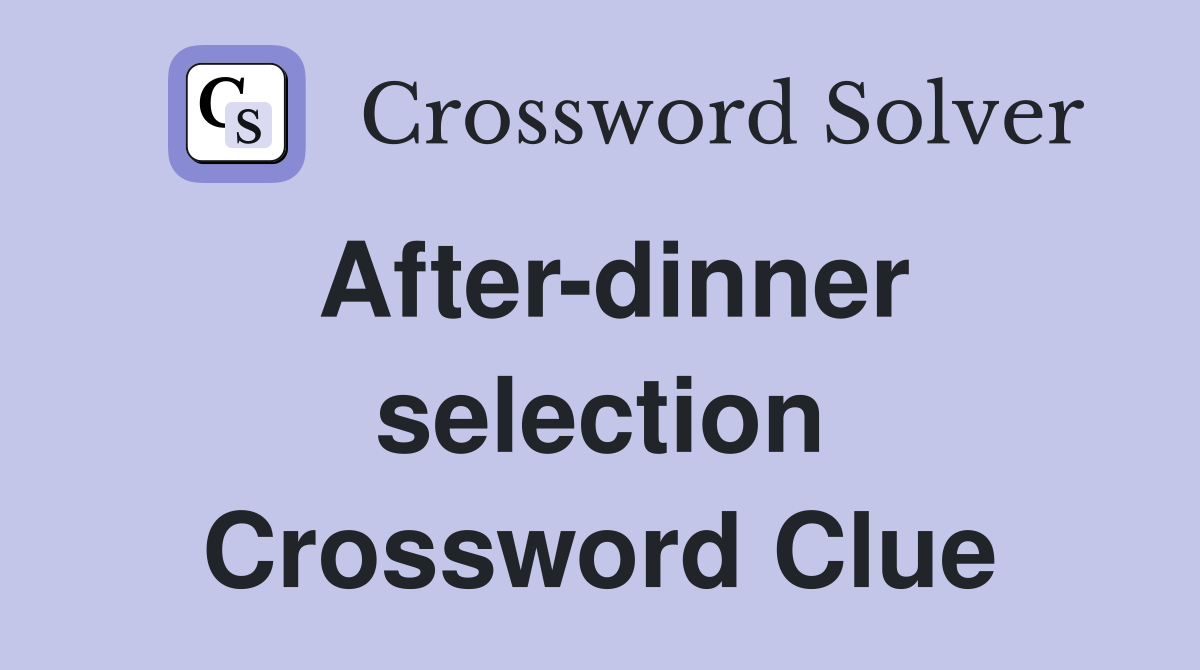 After-dinner selection Crossword Clue