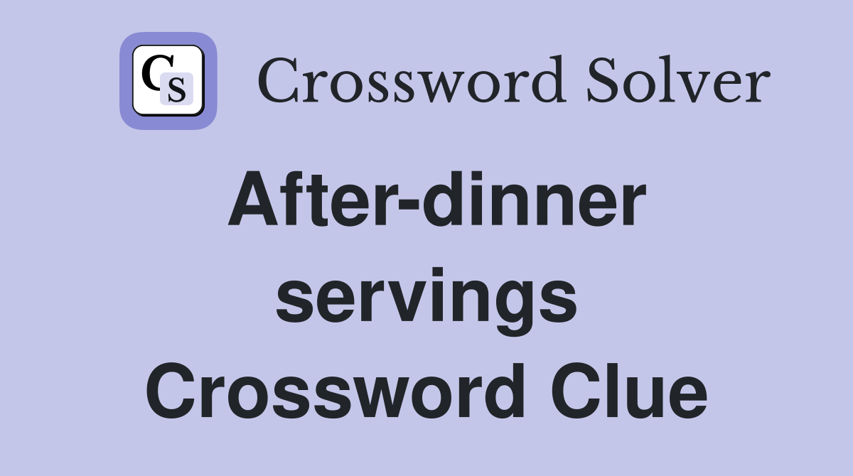 After-dinner servings Crossword Clue