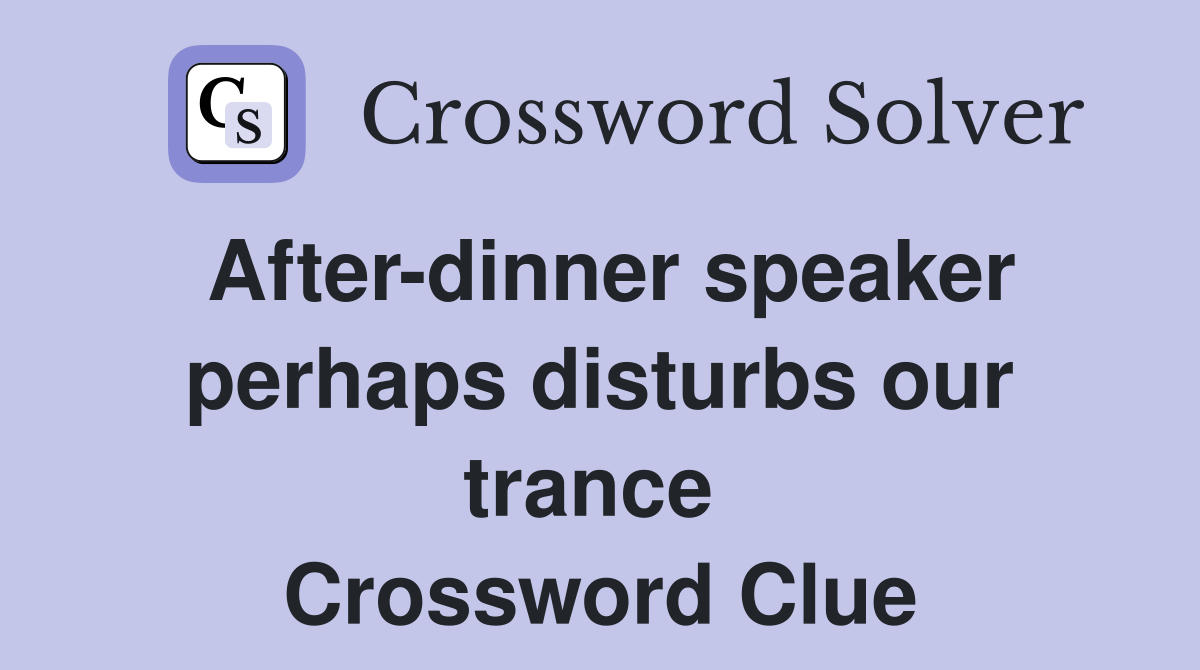 After-dinner speaker perhaps disturbs our trance  Crossword Clue