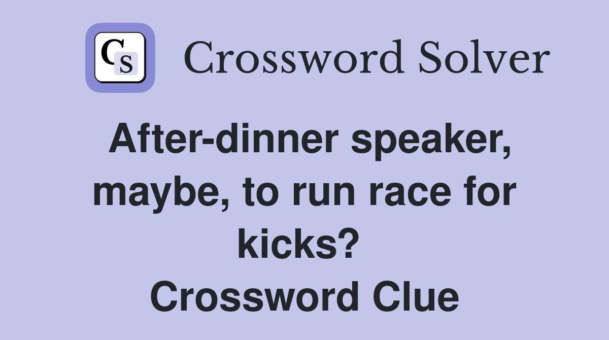 After-dinner speaker, maybe, to run race for kicks?  Crossword Clue
