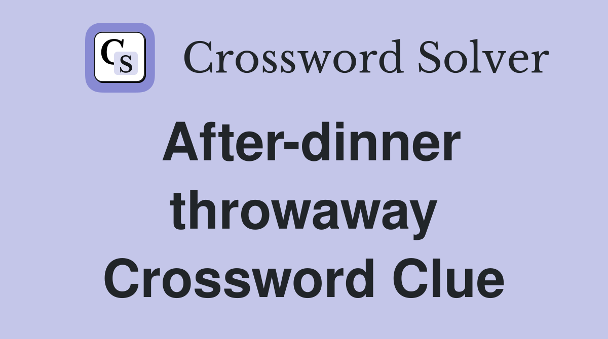 After-dinner throwaway Crossword Clue