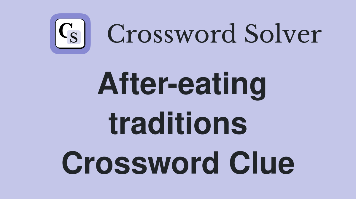 After-eating traditions Crossword Clue