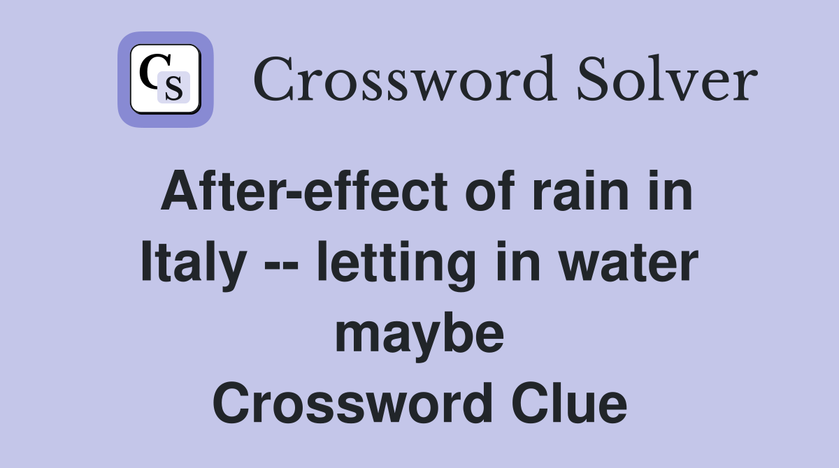 After-effect of rain in Italy -- letting in water maybe Crossword Clue