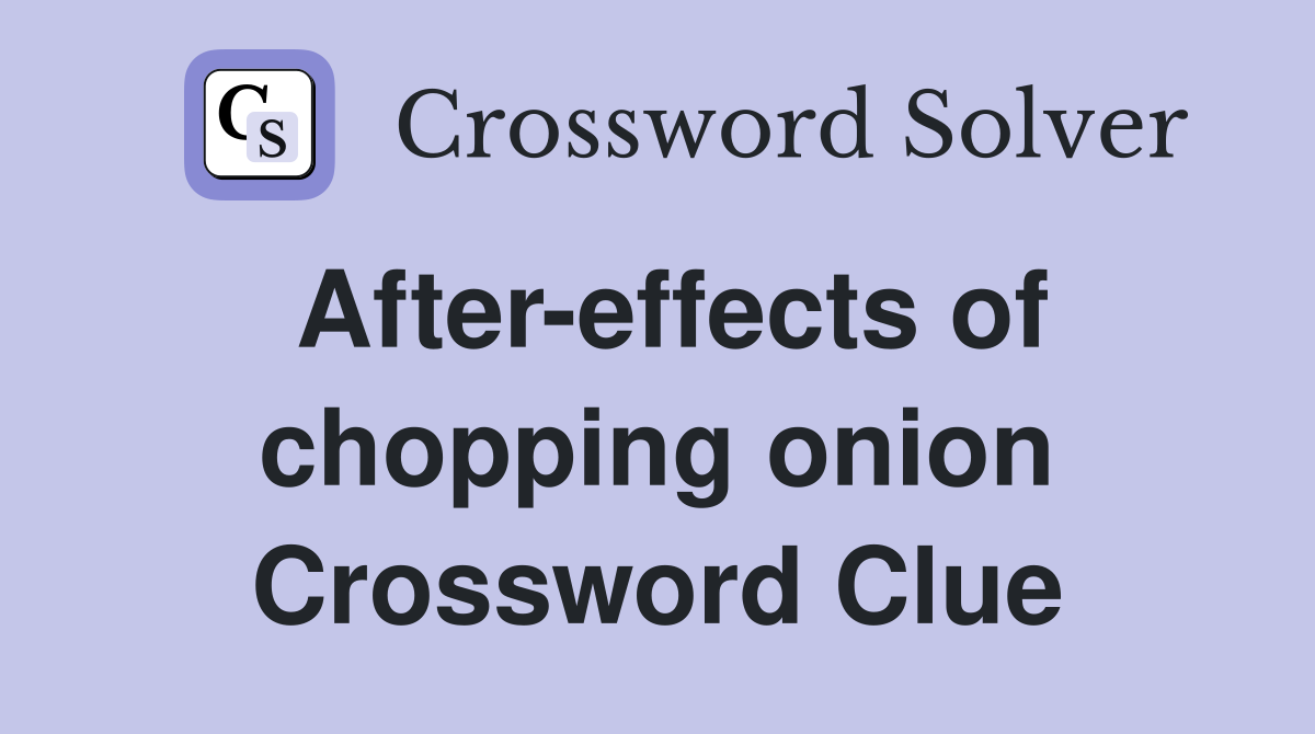 After-effects of chopping onion Crossword Clue