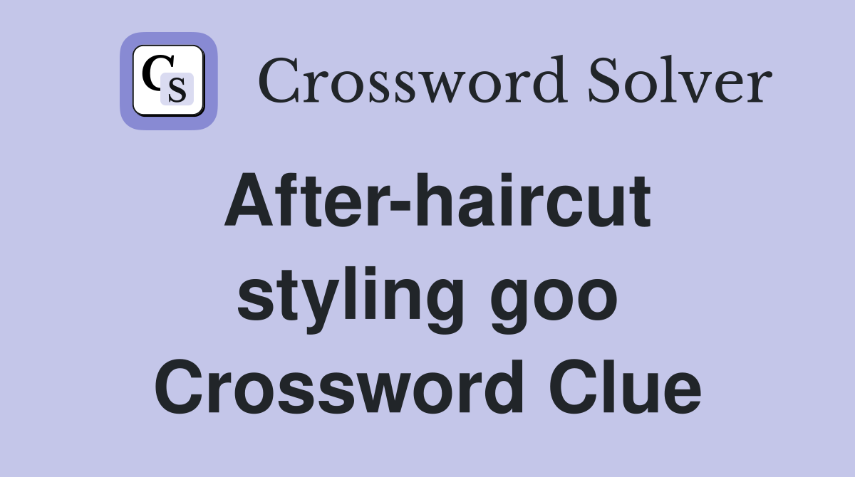 After-haircut styling goo Crossword Clue