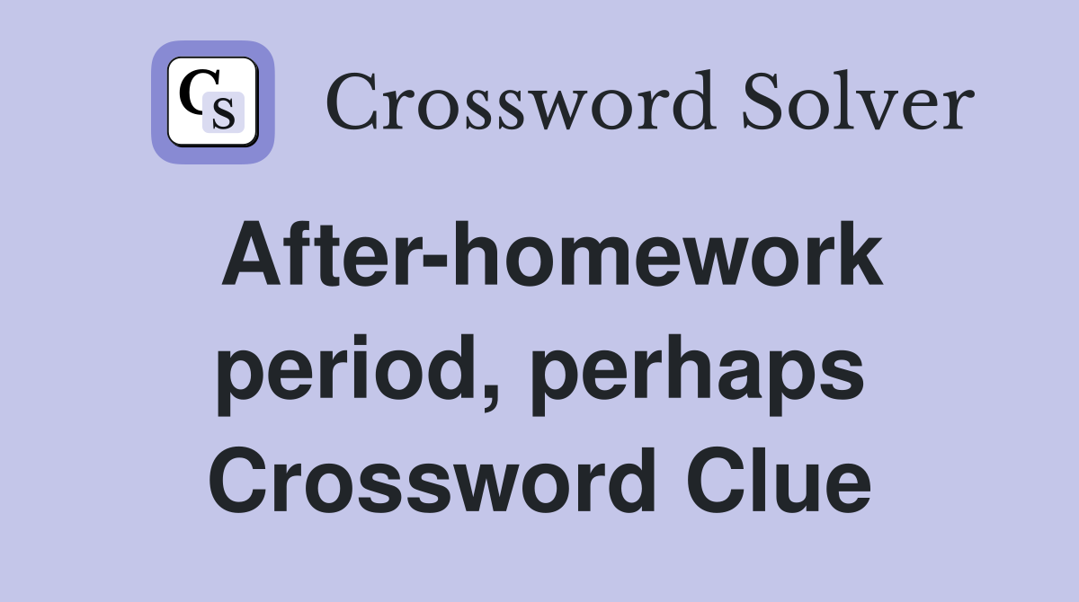 After-homework period, perhaps Crossword Clue