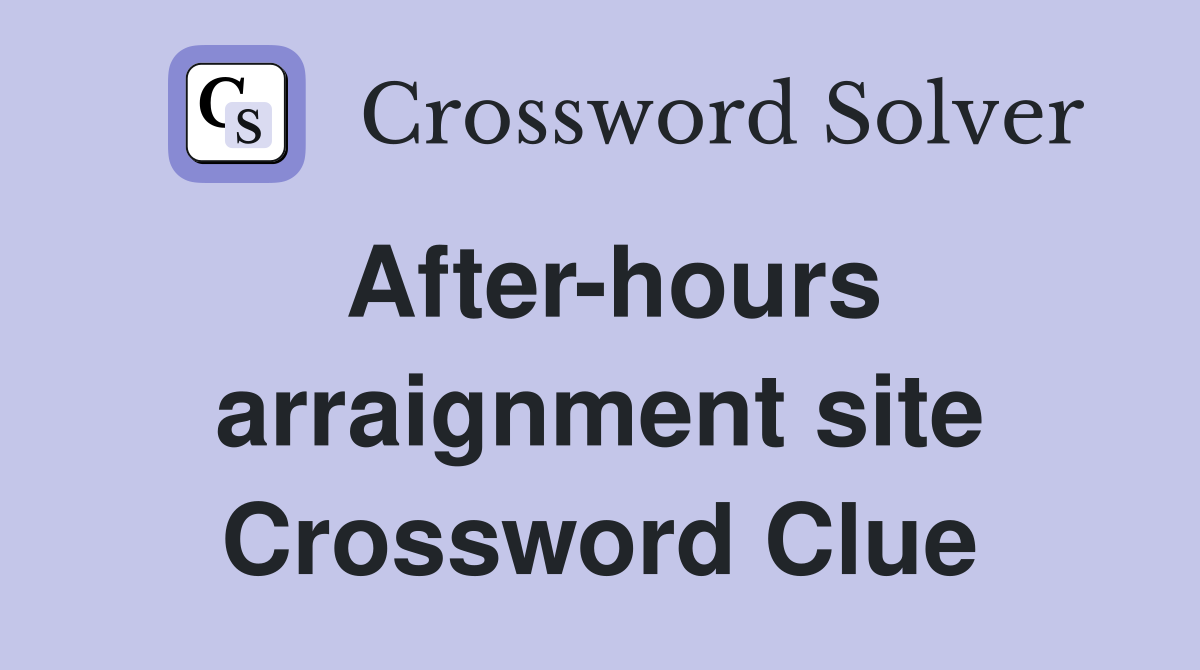 After-hours arraignment site Crossword Clue