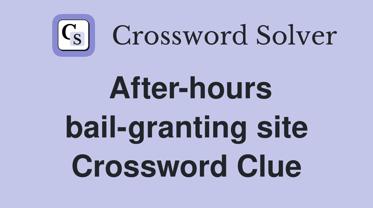 After-hours bail-granting site Crossword Clue