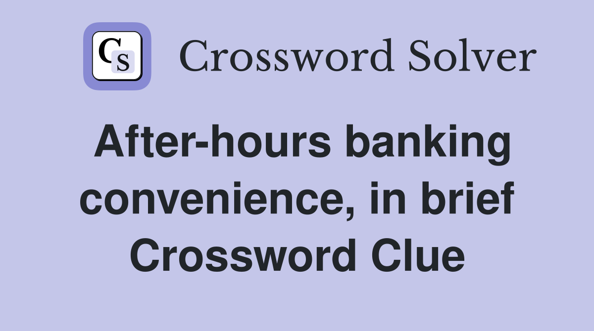 After-hours banking convenience, in brief Crossword Clue