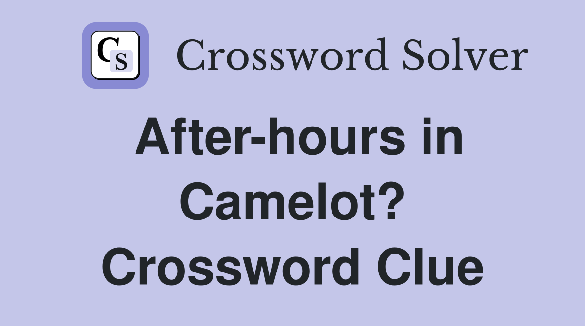 After-hours in Camelot? Crossword Clue