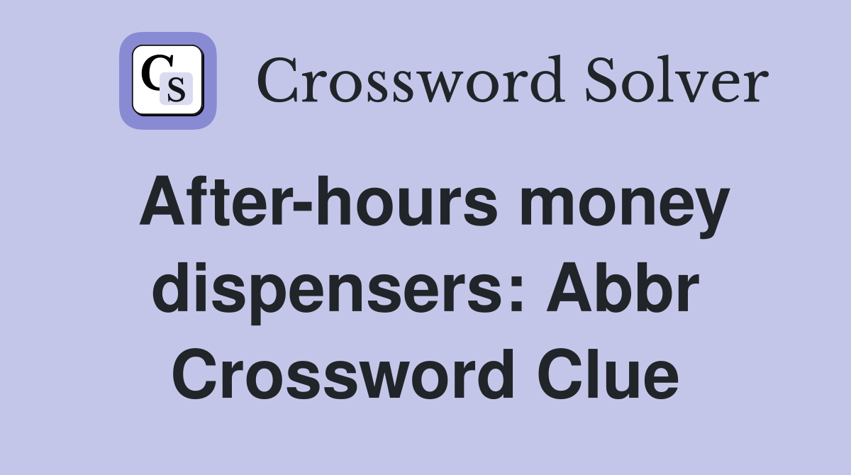 After-hours money dispensers: Abbr Crossword Clue