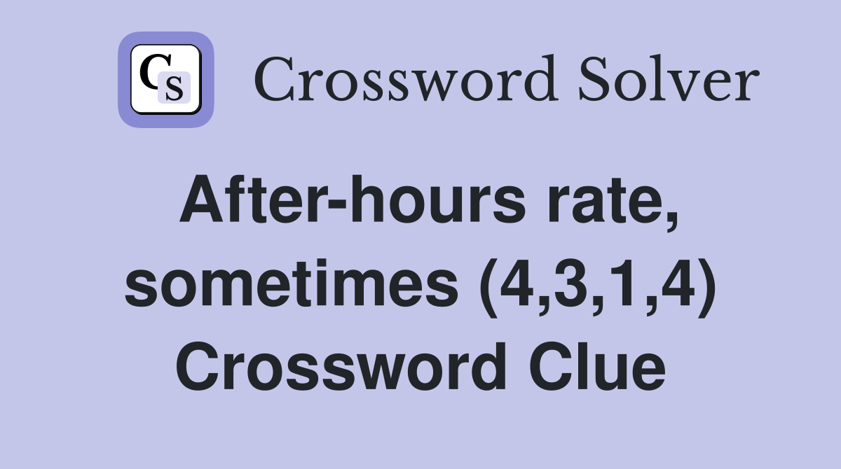 After-hours rate, sometimes (4,3,1,4) Crossword Clue