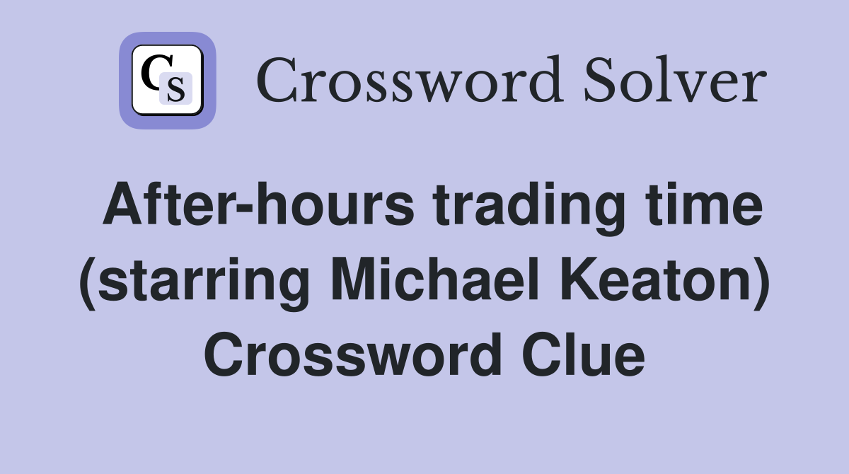 After-hours trading time (starring Michael Keaton) Crossword Clue